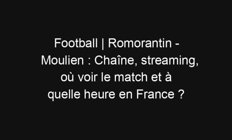 , Football | Romorantin – Moulien : Chaîne, streaming, où voir le match et à quelle heure en France
